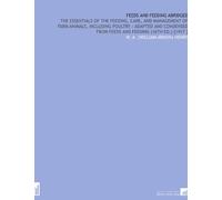 Feeds and Feeding Abridged: The Essentials of the Feeding, Care, and Management of Farm Animals, Including Poultry : Adapted and Condensed From Feeds and Feeding (16th Ed.) [1917 ]
