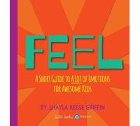 Feel: A Short Guide to A Lot of Emotions for Awesome Kids (Short Guides for Awesome Kids)