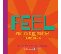 Feel: A Short Guide to A Lot of Emotions for Awesome Kids (Short Guides for Awesome Kids)