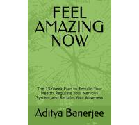 FEEL AMAZING NOW: The 15>Week Plan to Rebuild Your Health, Regulate Your Nervous System, and Reclaim Your Aliveness