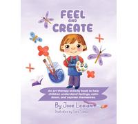 Feel and Create: An art Therapy Activity Book to Help Children Understand Feelings Calm Down and Express Themselves.