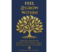 Feel and Grow Within: A 365-Day Gratitude Journal for Purpose, Goals, Self-Discipline and Growth