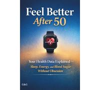 Feel Better After 50: Your Health Data Explained - Sleep, Energy, and Blood Sugar Without Obsession
