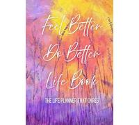 Feel Better Do Better Life Book: The Life Planner That Cares