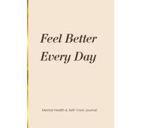Feel Better Every Day: The Perfect Christmas Gift for You & loved One's Mental Health Self-Care Journal: Daily Prompts for Mood Tracking & Stress Relief