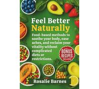 Feel Better Naturally: Food-based methods to soothe your body, ease aches, and reclaim your vitality without complicated diets or restrictions.