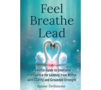 Feel, Breathe, Lead:: A Soulful Guide to Emotional Intelligence for Leading from Within with Clarity and Grounded Strength