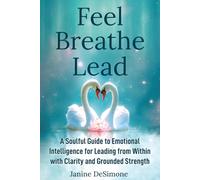 Feel, Breathe, Lead:: A Soulful Guide to Emotional Intelligence for Leading from Within with Clarity and Grounded Strength