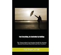 Feel Everything, Be Controlled by Nothing: The Transcendent Functioning Model for Moving Beyond Emotional Reactivity and Into Freedom