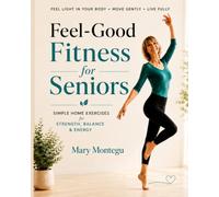 Feel-Good Fitness for Seniors: Simple Home Exercises for Strength, Balance & Energy