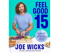 Feel Good in 15: The new how-to guide from best-selling author and fitness coach with tips, tricks and recipes to boost your health and well-being