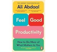Feel-good Productivity: How To Do More Of What Matters To You