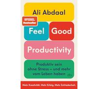 Feel-Good Productivity: Produktiv sein ohne Stress - und mehr vom Leben haben | »Ein längst überfälliger Gegenentwurf zu unserer Leistungsgesellschaft.« Mark Manson
