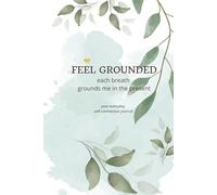 FEEL GROUNDED Each Breath Grounds Me In The Present: Your Everyday Self-Connection Journal