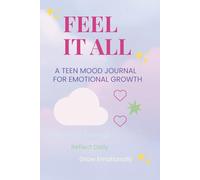 Feel It All: A Teen Mood Journal for Emotional Growth: Track Your Feelings, Reflect Daily, and Build Emotional Awareness