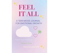 Feel It All: A Teen Mood Journal for Emotional Growth: Track Your Feelings, Reflect Daily, and Build Emotional Awareness