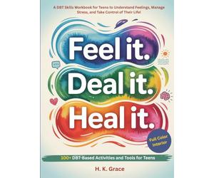Feel It. Deal It. Heal It.: A DBT Skills Workbook for Teens to Understand Feelings, Manage Stress, and Take Control of Their Life! (The DBT Skills Series)