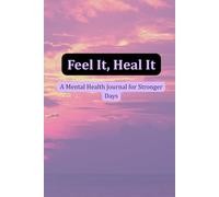 Feel It, Heal It: A Mental Health Journal for Stronger Days
