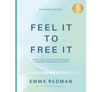 Feel It To Free It: A Practical Toolkit for Emotional Awareness, Expression & Growth (The Working With Real Life Series)
