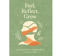 Feel, Reflect, Grow An Emotional Wellness Coloring Workbook for Teens and Adults: Gentle Prompts, Mindful Coloring, and Reflection Exercises to ... Self-Compassion, and Build Self-Awareness
