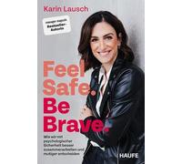 Feel Safe. Be Brave.: Wie wir mit psychologischer Sicherheit besser zusammenarbeiten und mutiger entscheiden. Das neue Sachbuch der Bestseller-Autorin von Trust me