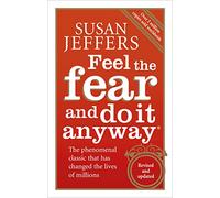 Feel The Fear And Do It Anyway: How to Turn Your Fear and Indecision into Confidence and Action