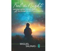Feel the Night: Learning to grieve, survive, support and live through my wife's cancer journey