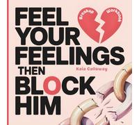 Feel Your Feelings Then Block Him: A Guided Workbook with Small Prompts, Reflection Pages, and Gentle Steps for Healing After Heartbreak, Breakups, or Divorce.
