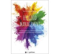 Feelgood Management: Mit Wertschätzung und Menschlichkeit erfolgreich in die Arbeitswelt von morgen