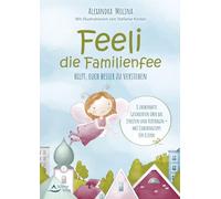 Feeli - die Familienfee hilft, euch besser zu verstehen: 8 zauberhafte Geschichten über das Streiten und Vertragen - mit Coachingtipps für Eltern