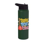 Feelin' Cute Might Clog The Toilet Later Funny Stainless Steel Insulated Water Bottle