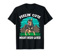 Feelin' Cute Might Herd Later Funny Australian Ganadero Perro Camiseta