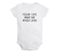 Feelin' Cute Might Shit Myself Later - Mameluco divertido para bebé recién nacido, trajes para bebés de 0 a 24 meses, blanco, 18-24 Months