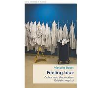 Feeling blue: Colour and the modern British hospital: 57 (Social Histories of Medicine)
