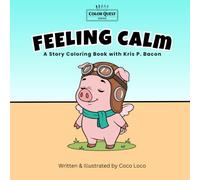 Feeling Calm: A Story Coloring Book about Feelings with Kris P. Bacon for kids aged 4 - 9 (Color Quest: Kris P. Bacon Feelings Collection)