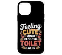 Feeling Cute Might Clog The Toilet Later Chaotic Jokes |- Carcasa para iPhone 12 Mini