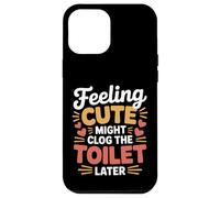 Feeling Cute Might Clog The Toilet Later Chaotic Jokes |- Carcasa para iPhone 12 Pro MAX