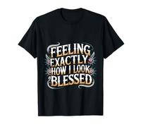 Feeling Exactly How I Look Blessed Inspirador |- Camiseta