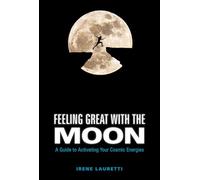 Feeling Great With the Moon: A Guide to Activating Your Cosmic Energies