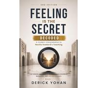 Feeling Is the Secret: Decoded: A modern Interpretation to Neville Goddard’s Teaching The Hidden Mechanics Behind Consciousness, Behavior, and Lasting Change