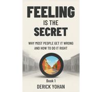 Feeling Is the Secret: Why Most People Get It Wrong and How to Do It Right: The Modern, Practical Guide to Neville Goddard’s Teaching: 1