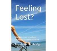 Feeling Lost?: Find Direction, Stop Over Thinking, and Move Forward