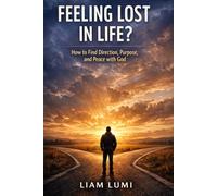 Feeling Lost in Life?: How to Find Direction, Purpose, and Peace with God