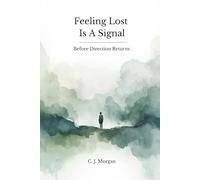 Feeling Lost Is a Signal: Before Direction Returns (The Signal Series)