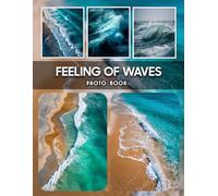 Feeling Of Waves Photography Book: A Collection Of Waves Photography Capturing The Calming Movement And Serenity Of Ocean Waters
