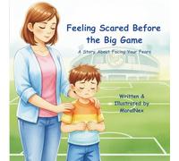Feeling Scared Before the Big Game Day: A Story About Facing Your Fears (MoralNex Publishing)