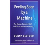 Feeling Seen by a Machine: SEO, AI, and Neurodiversity in a Digital World That Wasn’t Built for Us