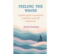 FEELING THE WAVES: A Gentle Guide to Emotional Regulation and Self-Compassion: 1 (Feel and Heal)