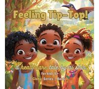 Feeling Tip-Top!: An Adventure of Hope and Care, When Healthcare Wasn't There! (Global Series)