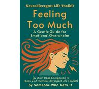 Feeling Too Much: A Gentle Guide for Emotional Overwhelm: A Gentle Guide for Emotional Overwhelm (The Neurodivergent Life Series)